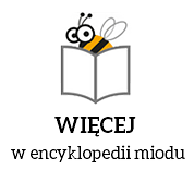 więcej w encyklopedii miodu